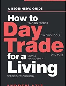 How to Day Trade for a Living: A Beginner’s Guide to Trading Tools and Tactics, Money Management, Discipline and Trading Psychology (Stock Market Trading and Investing)