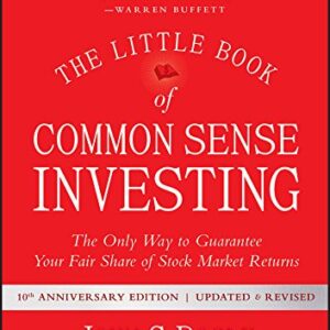 The Little Book of Common Sense Investing: The Only Way to Guarantee Your Fair Share of Stock Market Returns